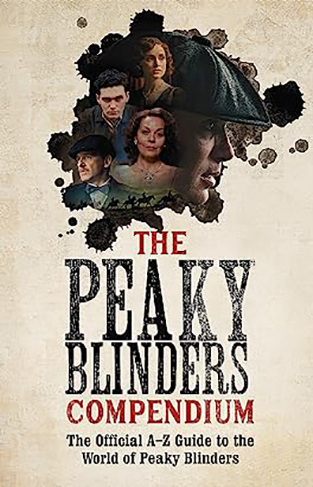 The Peaky Blinders Compendium - The Official A-Z Guide to the World of Peaky Blinders